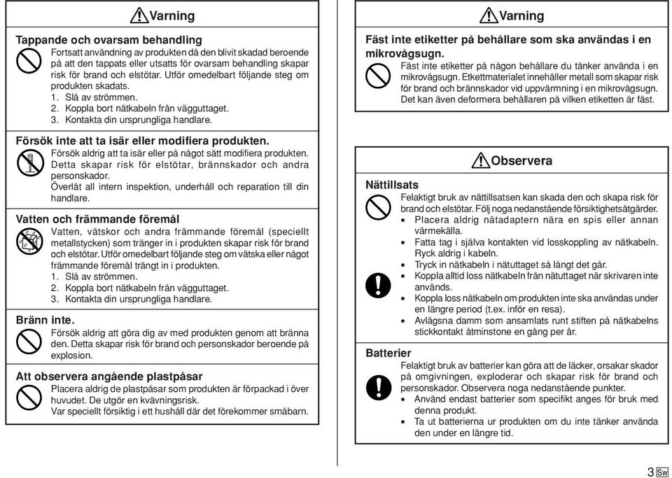 Försök inte att ta isär eller modifiera produkten. Försök aldrig att ta isär eller på något sätt modifiera produkten. Detta skapar risk för elstötar, brännskador och andra personskador.