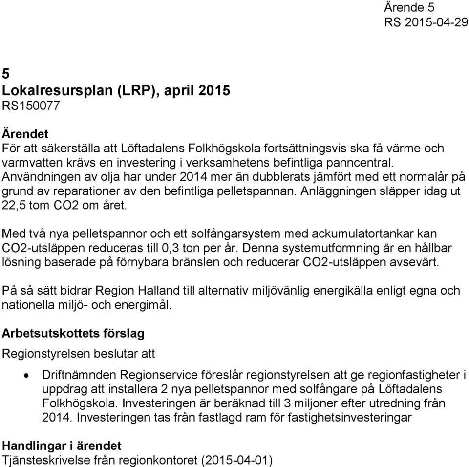 Med två nya pelletspannor och ett solfångarsystem med ackumulatortankar kan CO2-utsläppen reduceras till 0,3 ton per år.