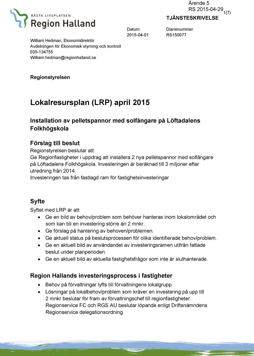 beslutar att: Ge Regionfastigheter i uppdrag att installera 2 nya pelletspannor med solfångare på Löftadalens Folkhögskola. Investeringen är beräknad till 3 miljoner efter utredning från 2014.