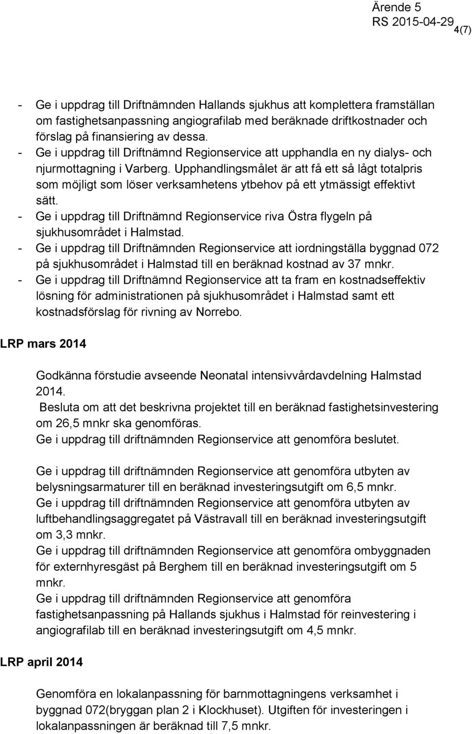 Upphandlingsmålet är att få ett så lågt totalpris som möjligt som löser verksamhetens ytbehov på ett ytmässigt effektivt sätt.