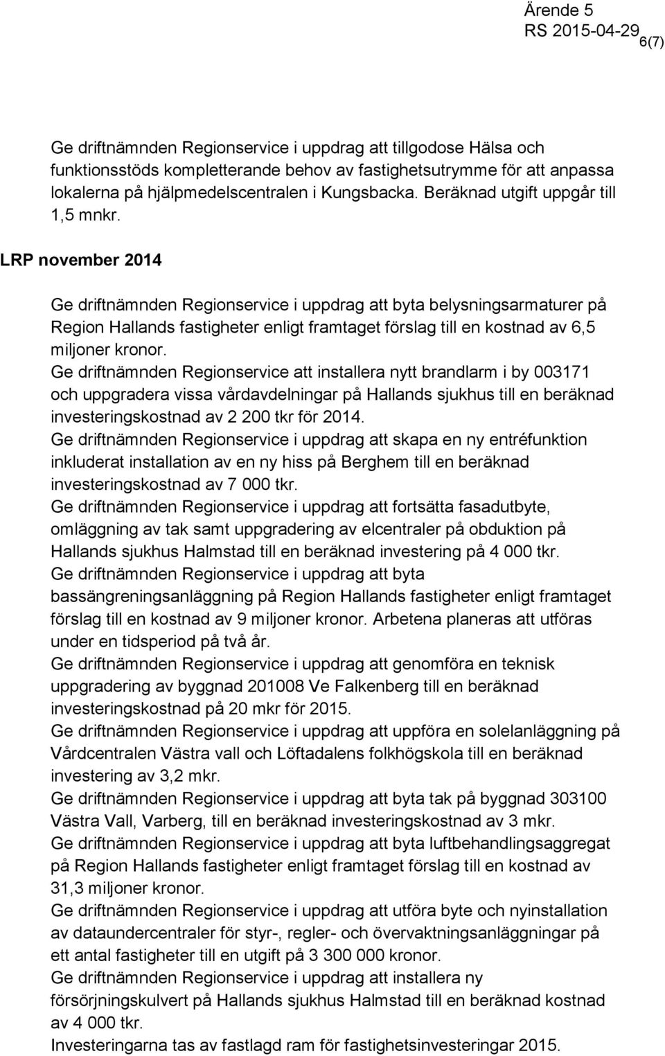 LRP november 2014 Ge driftnämnden Regionservice i uppdrag att byta belysningsarmaturer på Region Hallands fastigheter enligt framtaget förslag till en kostnad av 6,5 miljoner kronor.