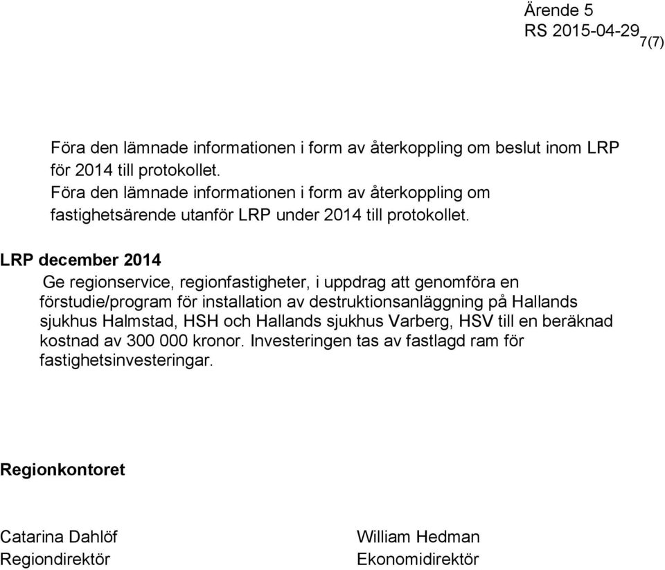 LRP december 2014 Ge regionservice, regionfastigheter, i uppdrag att genomföra en förstudie/program för installation av destruktionsanläggning på