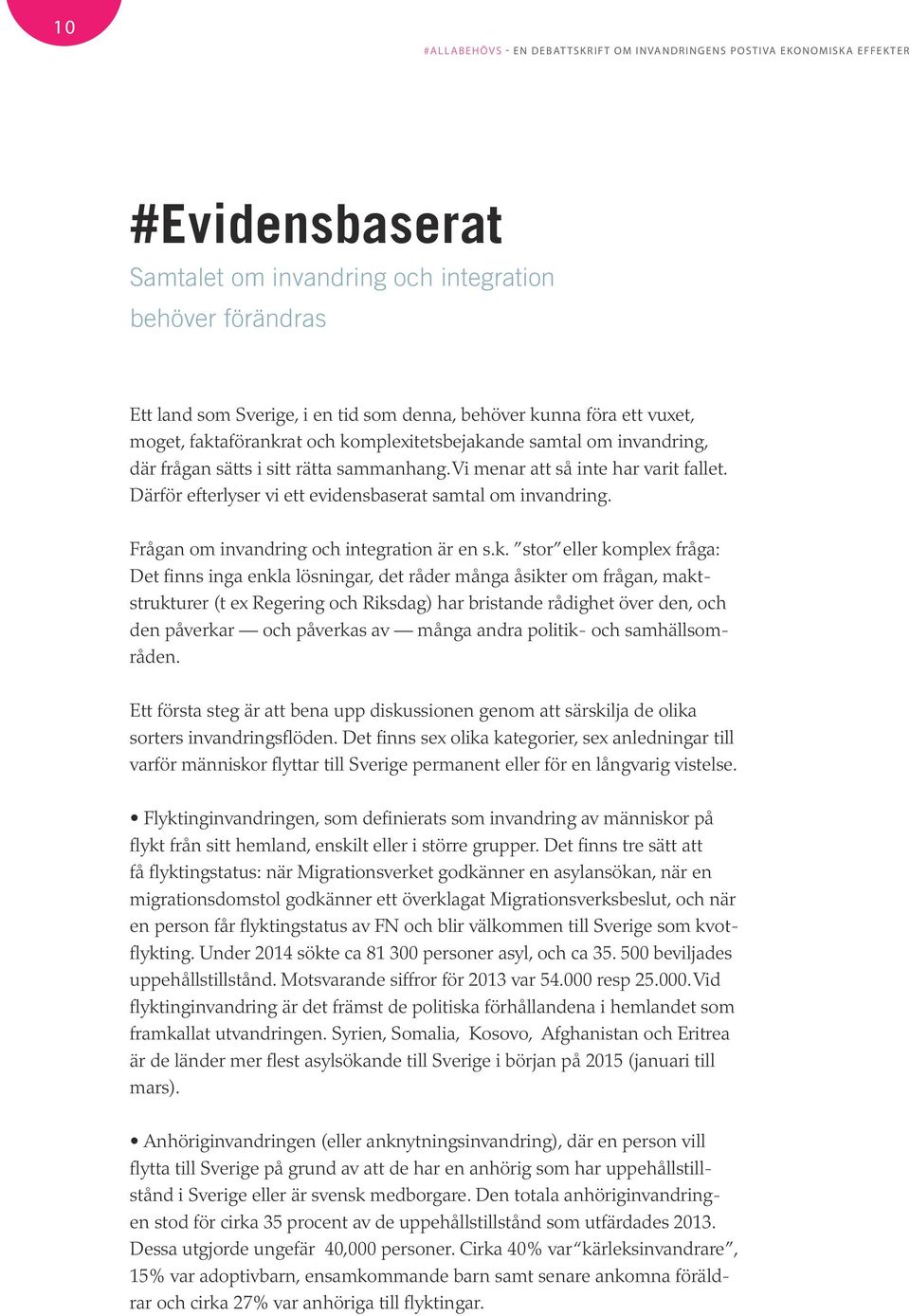 Därför efterlyser vi ett evidensbaserat samtal om invandring. Frågan om invandring och integration är en s.k.