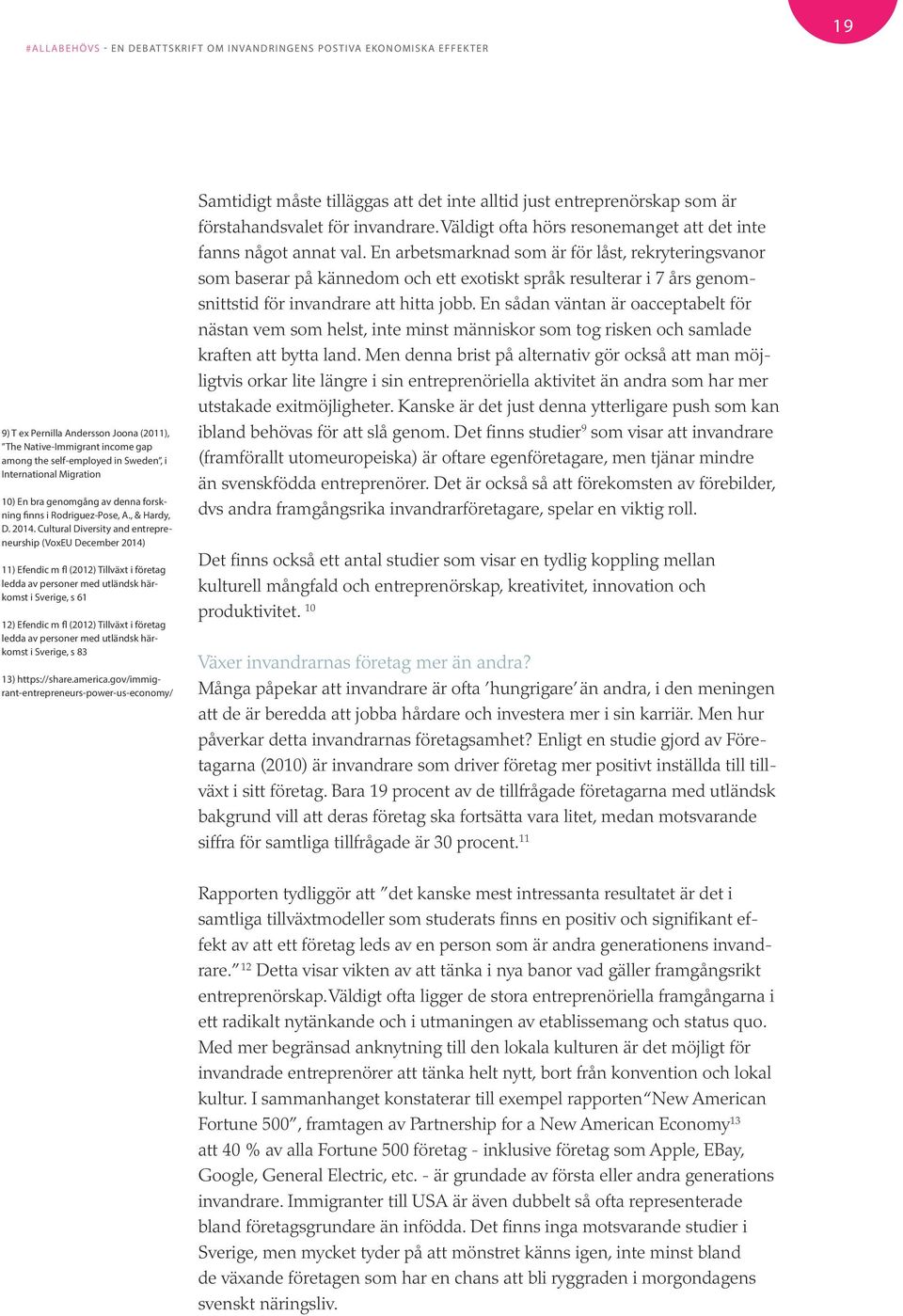 Cultural Diversity and entrepreneurship (VoxEU December 2014) 11) Efendic m fl (2012) Tillväxt i företag ledda av personer med utländsk härkomst i Sverige, s 61 12) Efendic m fl (2012) Tillväxt i