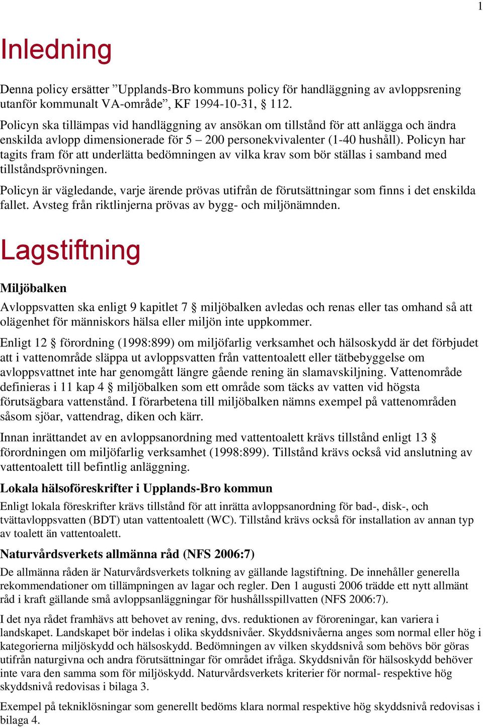 Policyn har tagits fram för att underlätta bedömningen av vilka krav som bör ställas i samband med tillståndsprövningen.