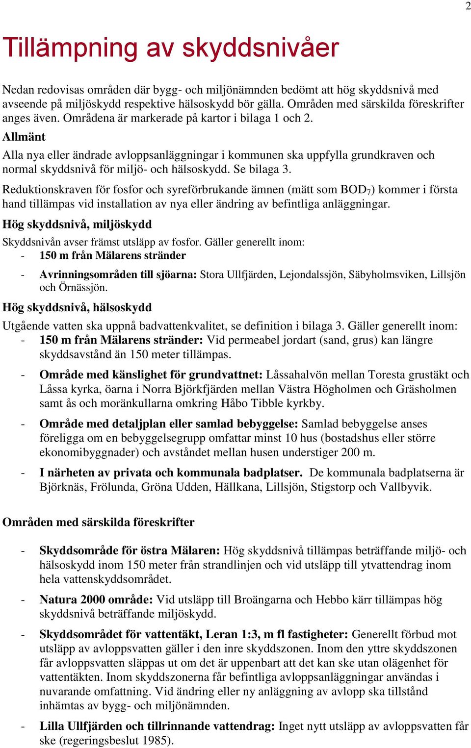 Allmänt Alla nya eller ändrade avloppsanläggningar i kommunen ska uppfylla grundkraven och normal skyddsnivå för miljö- och hälsoskydd. Se bilaga 3.