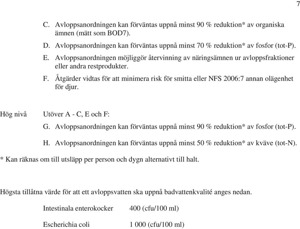 Hög nivå Utöver A - C, E och F: G. Avloppsanordningen kan förväntas uppnå minst 90 % reduktion* av fosfor (tot-p). H. Avloppsanordningen kan förväntas uppnå minst 50 % reduktion* av kväve (tot-n).