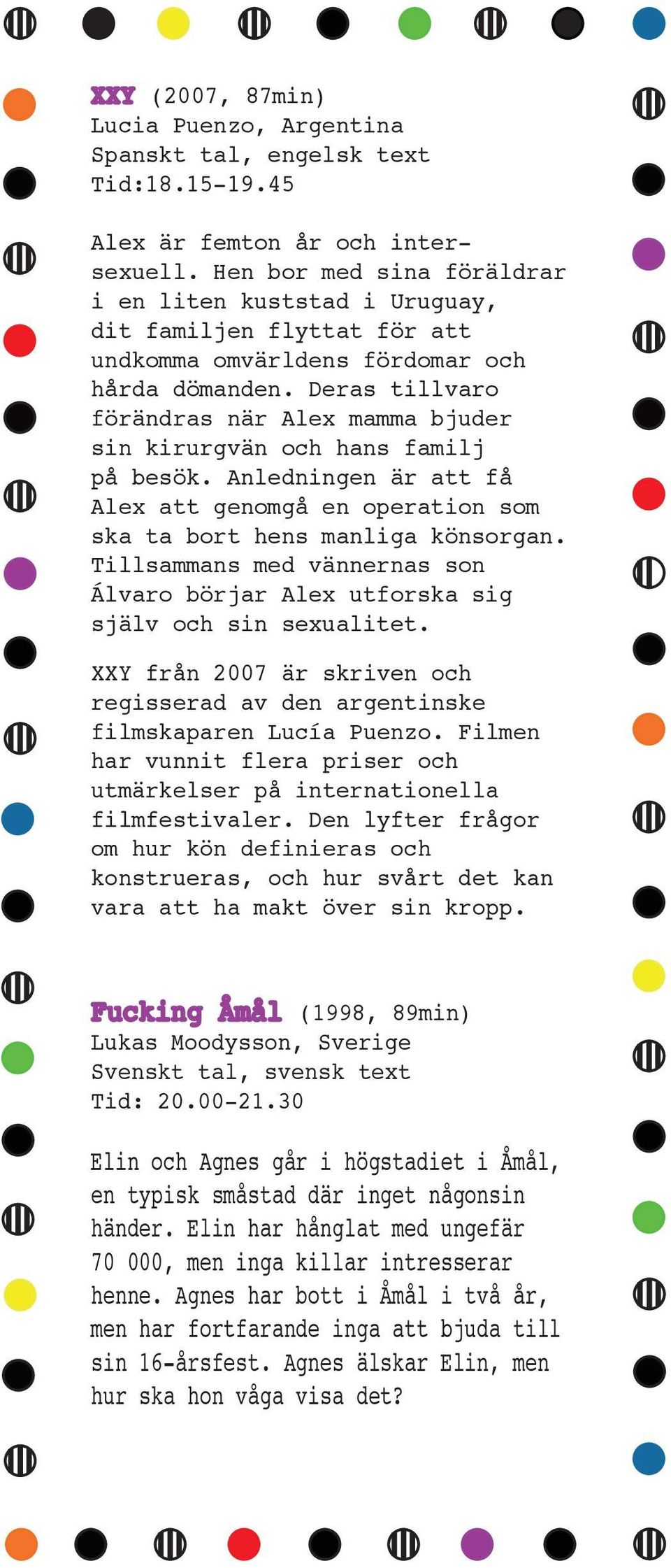 Deras tillvaro förändras när Alex mamma bjuder sin kirurgvän och hans familj på besök. Anledningen är att få Alex att genomgå en operation som ska ta bort hens manliga könsorgan.