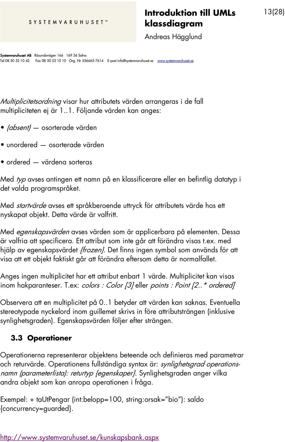 Med startvärde avses ett språkberoende uttryck för attributets värde hos ett nyskapat objekt. Detta värde är valfritt. Med egenskapsvärden avses värden som är applicerbara på elementen.