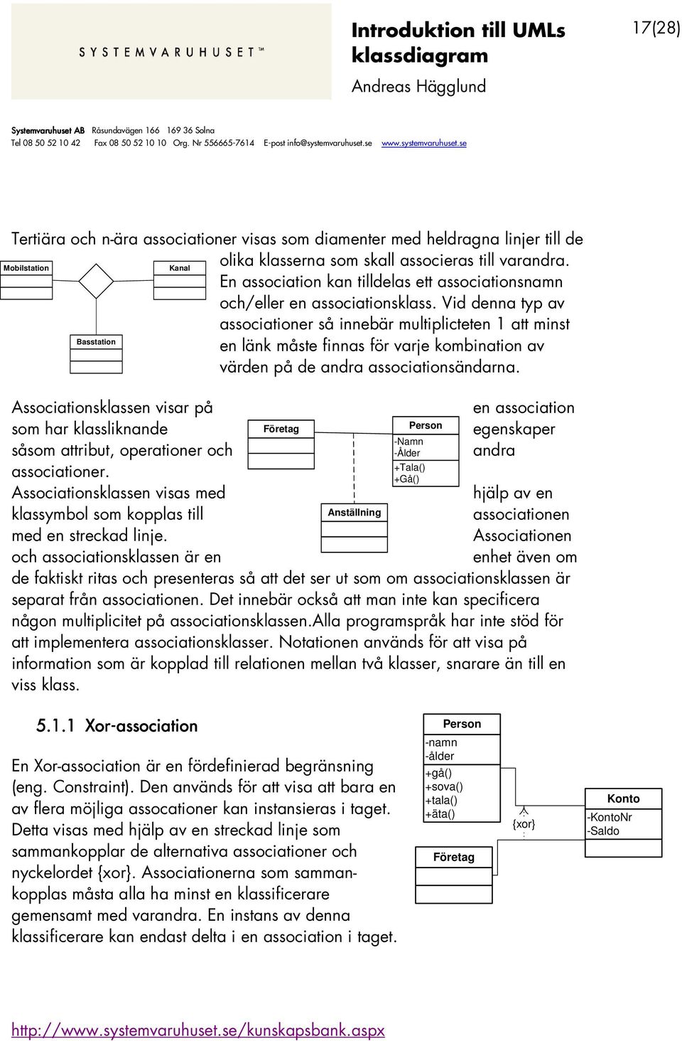 Vid denna typ av associationer så innebär multiplicteten 1 att minst Basstation en länk måste finnas för varje kombination av värden på de andra associationsändarna.