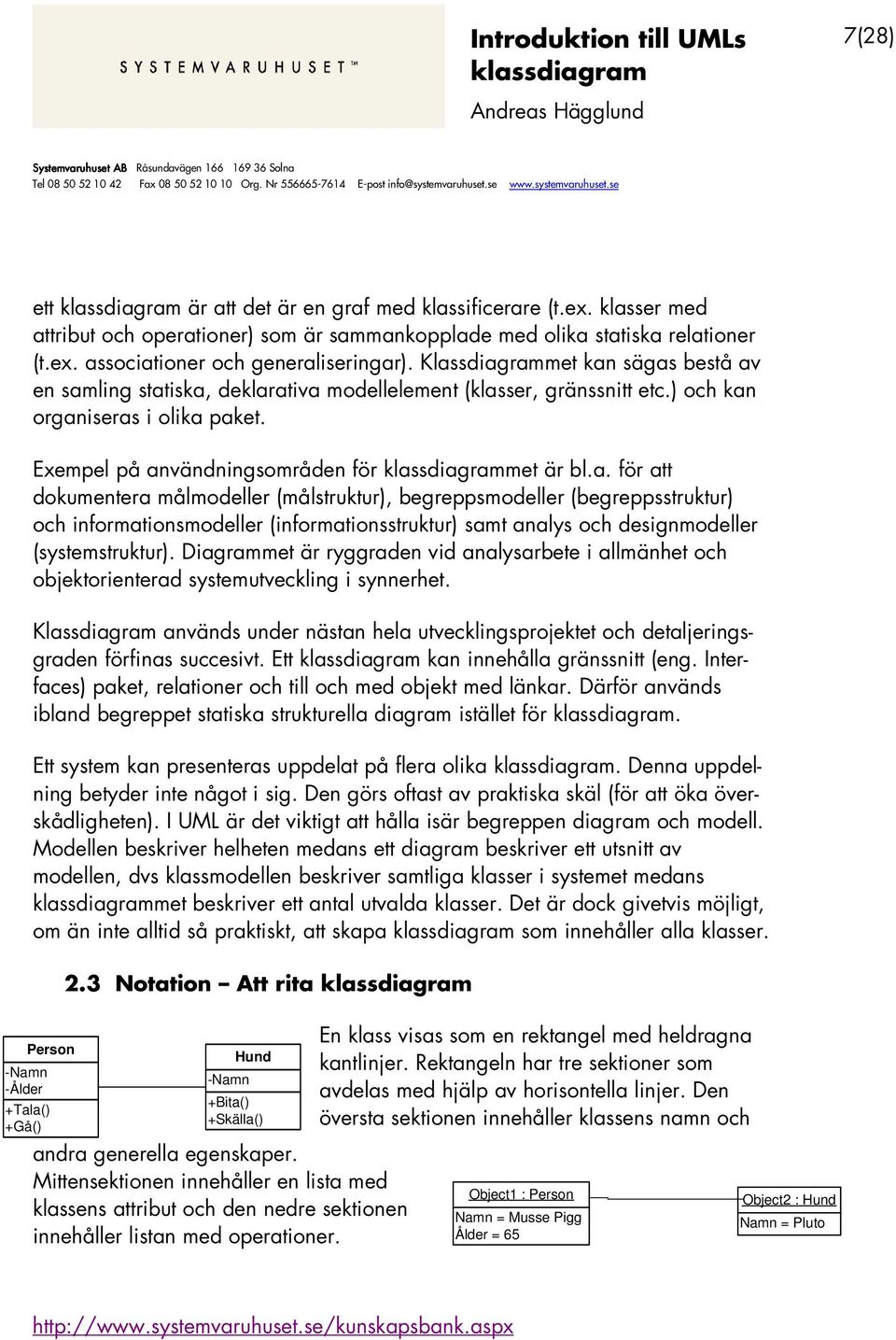 Diagrammet är ryggraden vid analysarbete i allmänhet och objektorienterad systemutveckling i synnerhet.