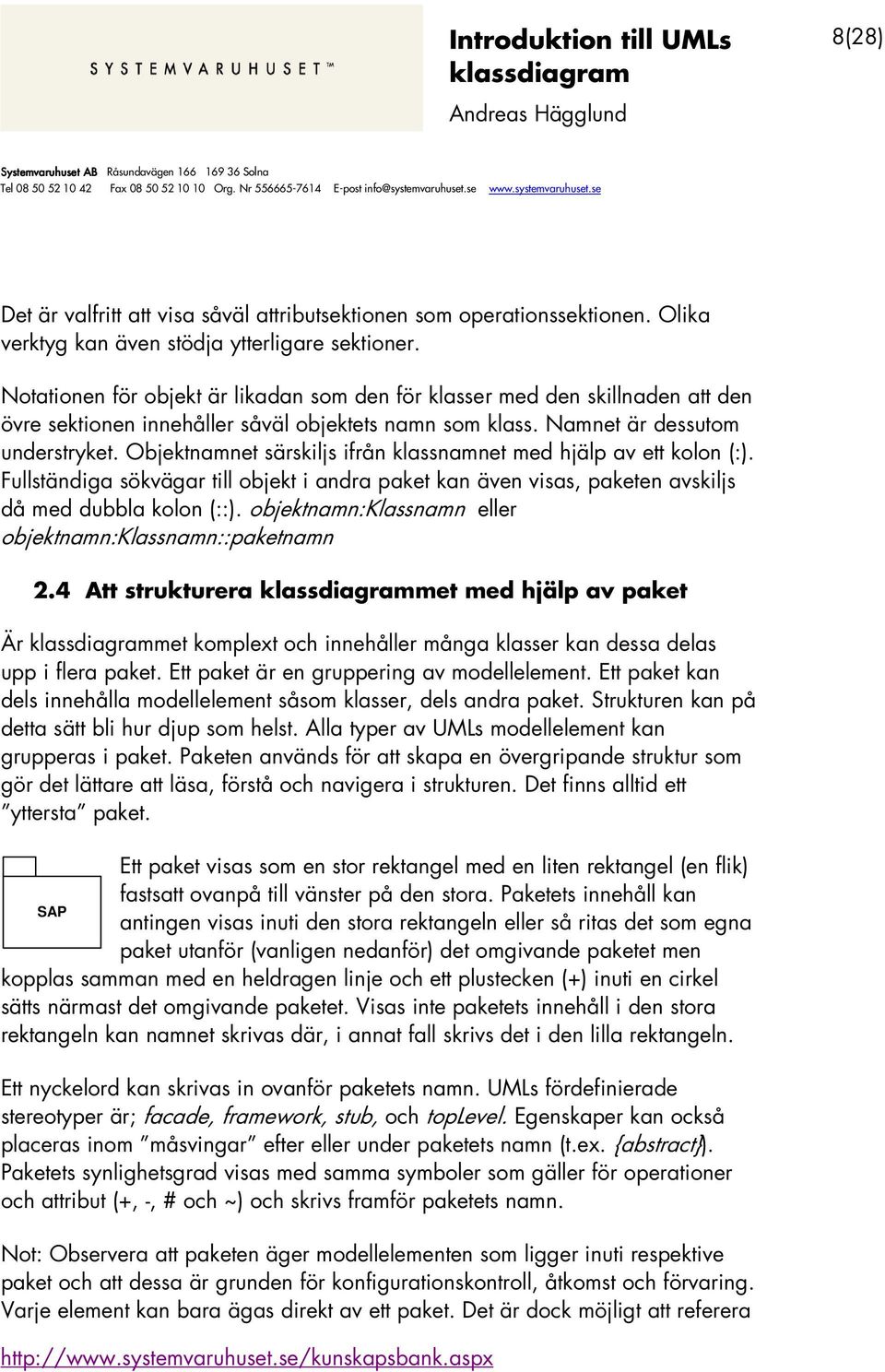 Objektnamnet särskiljs ifrån klassnamnet med hjälp av ett kolon (:). Fullständiga sökvägar till objekt i andra paket kan även visas, paketen avskiljs då med dubbla kolon (::).