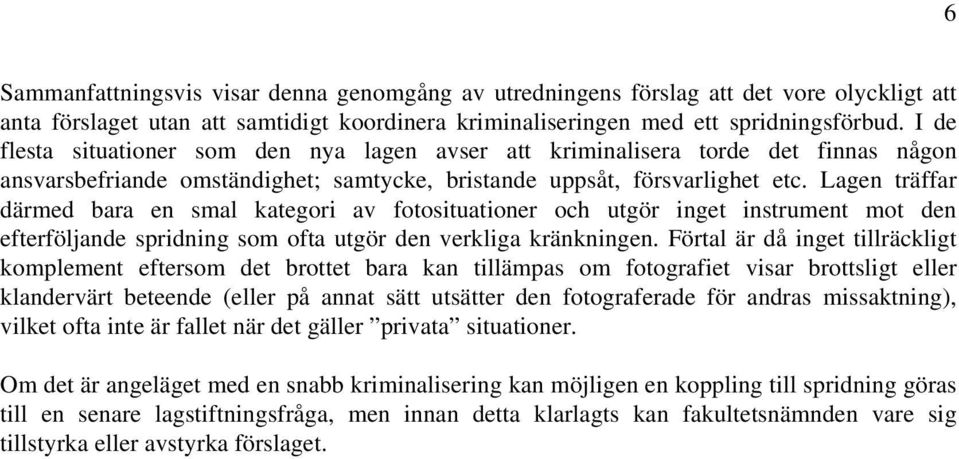 Lagen träffar därmed bara en smal kategori av fotosituationer och utgör inget instrument mot den efterföljande spridning som ofta utgör den verkliga kränkningen.