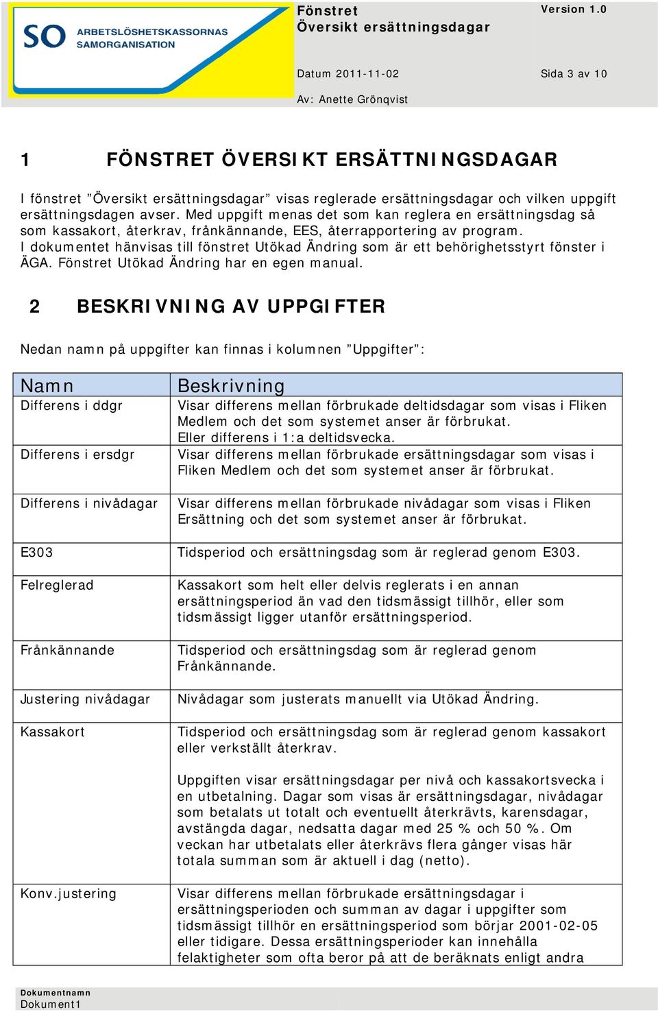 I dokumentet hänvisas till fönstret Utökad Ändring som är ett behörighetsstyrt fönster i ÄGA. Fönstret Utökad Ändring har en egen manual.