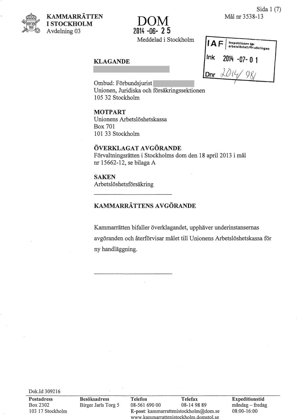 ÖVERKLAGATAVGÖRANDE Förvaltningsrätten i Stockholms dom den 18 april2013 i mål nr 15662-12, se bilaga A SAKEN Arbetslöshetsfårsäkring KAMMARRÄTTENSAVGÖRANDE Kammarrätten bifaller överklagandet,