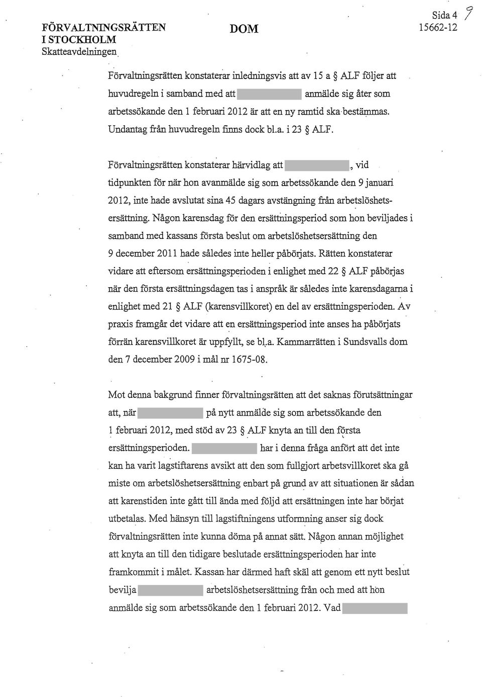 Undantag från huvudregeln finns dock bl. a. i 23 ALF.
