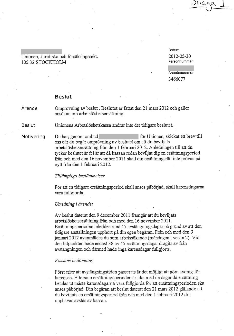 för Unionen, skickat ett brev till oss där du begär omprövning av beslutet om att du beviljats arbetslöshetsersättning från den l februari 2012.