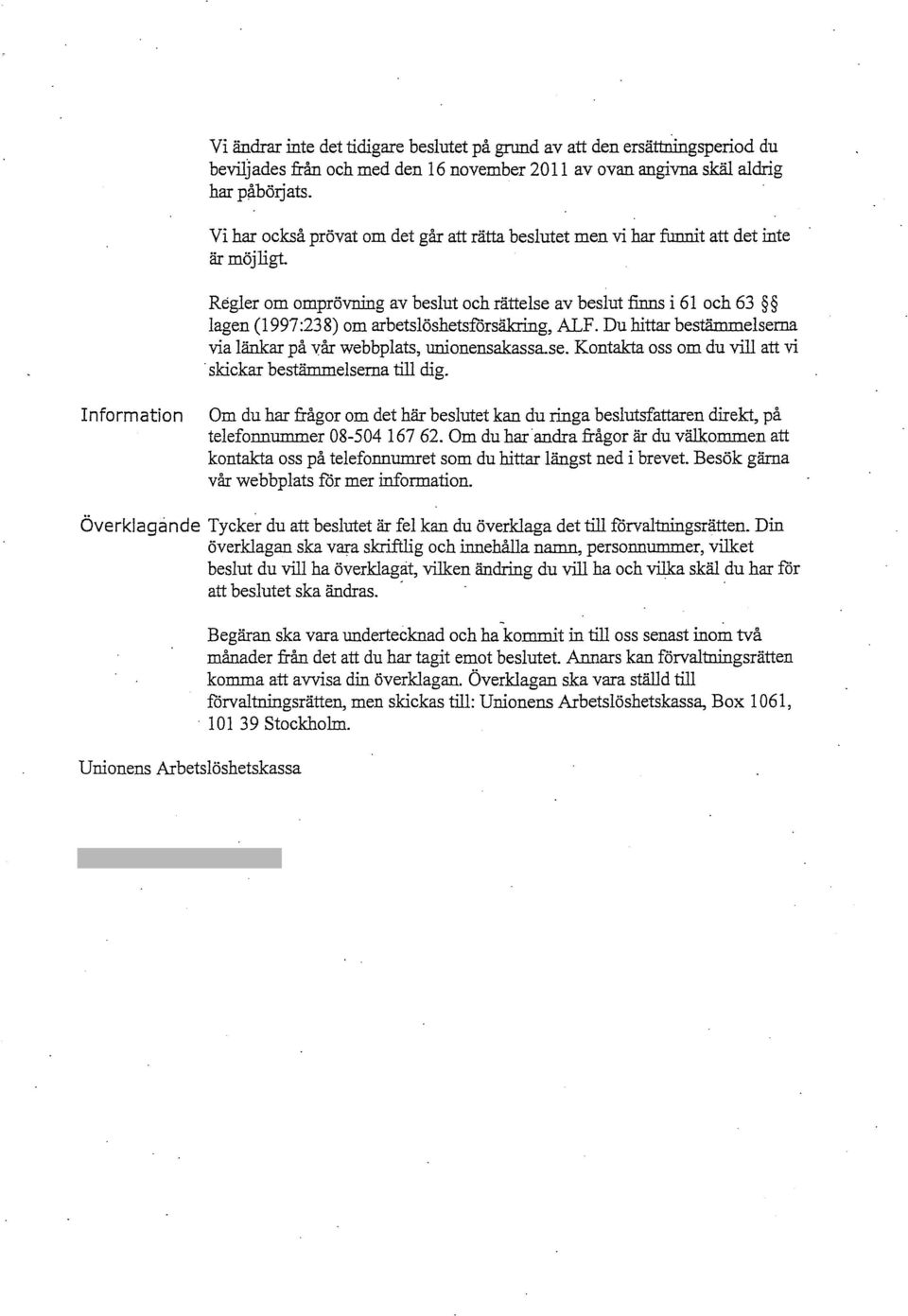 arbetslöshetsfårsäkring, ALF. Du hittar bestämmelserna via länkar på vår webbplats, unionensakassase. Kontakta oss om du vill att vi skickar bestämmelserna till dig.