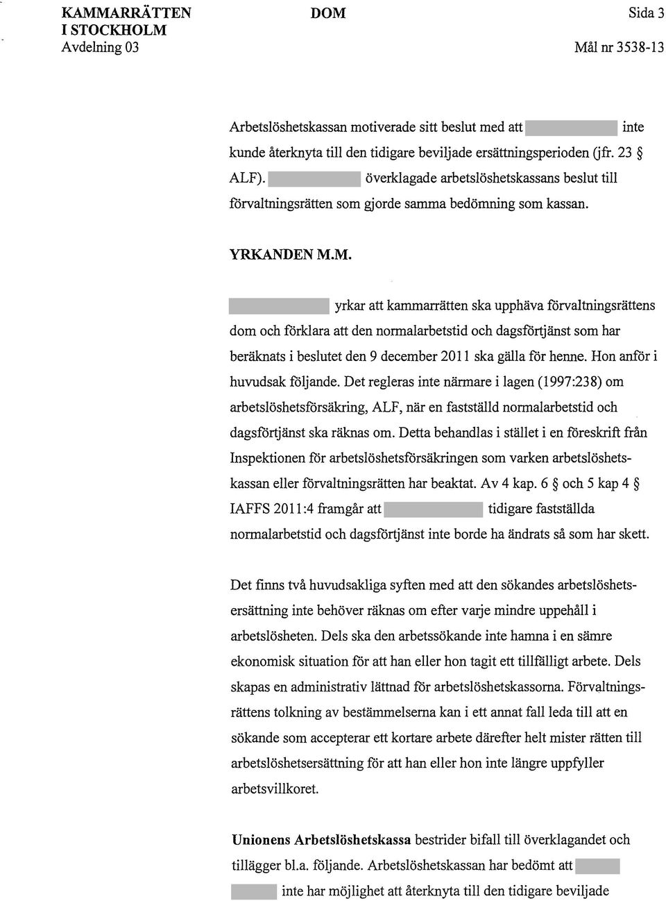 M. yrkar att kammarrätten ska upphäva förvaltningsrättens dom och förklara att den normalarbetstid och dagsförtjänst som har beräknats i beslutet den 9 december 2011 ska gälla för henne.