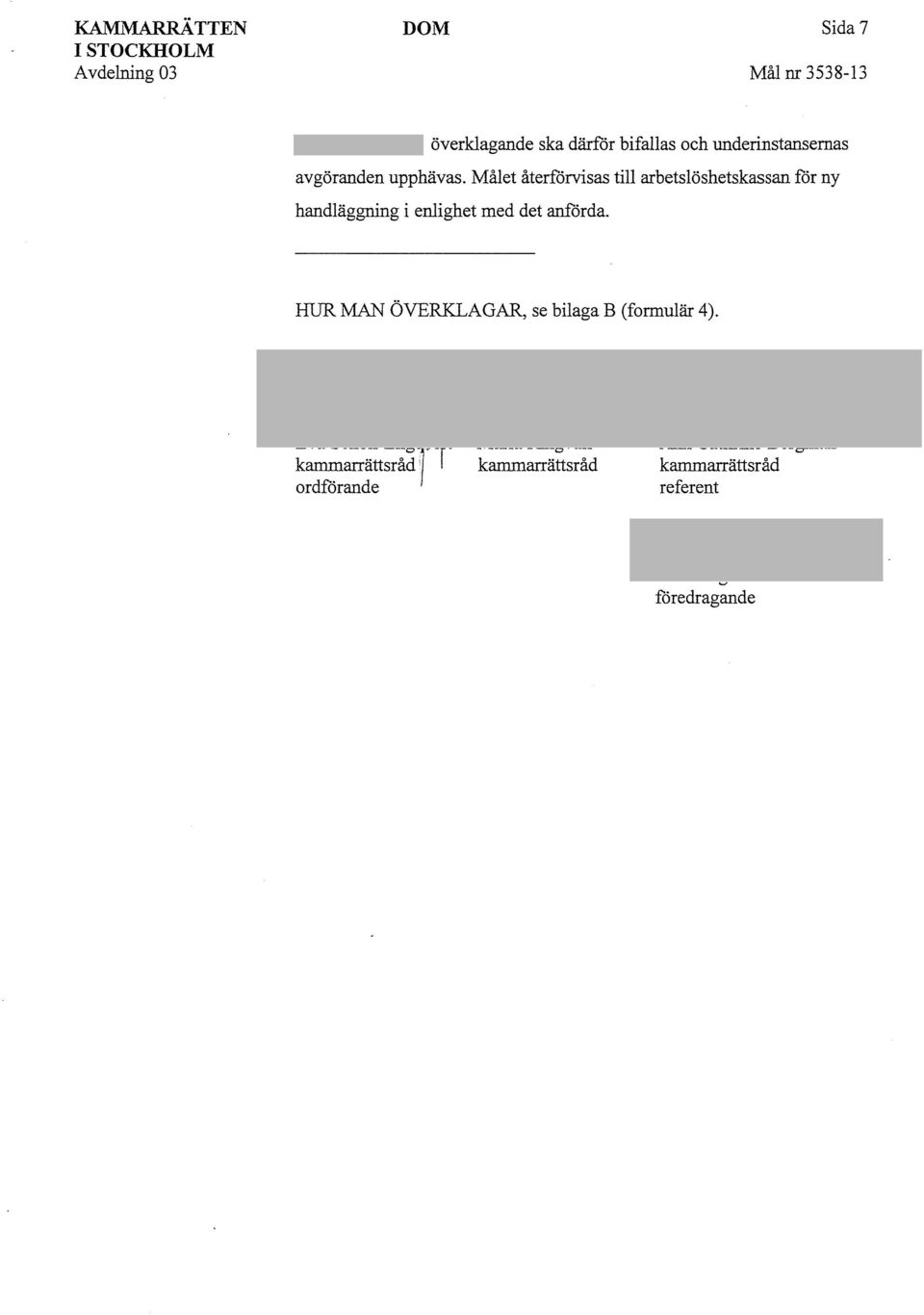 Målet återförvisas till arbetslöshetskassan för ny handläggning i enlighet med det