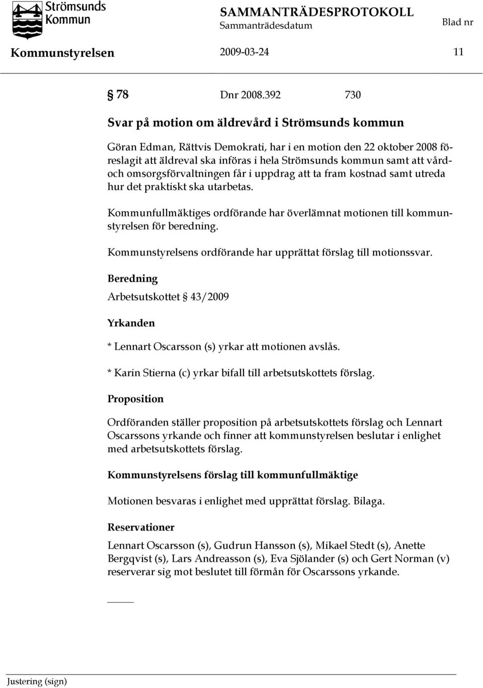 vårdoch omsorgsförvaltningen får i uppdrag att ta fram kostnad samt utreda hur det praktiskt ska utarbetas. Kommunfullmäktiges ordförande har överlämnat motionen till kommunstyrelsen för beredning.