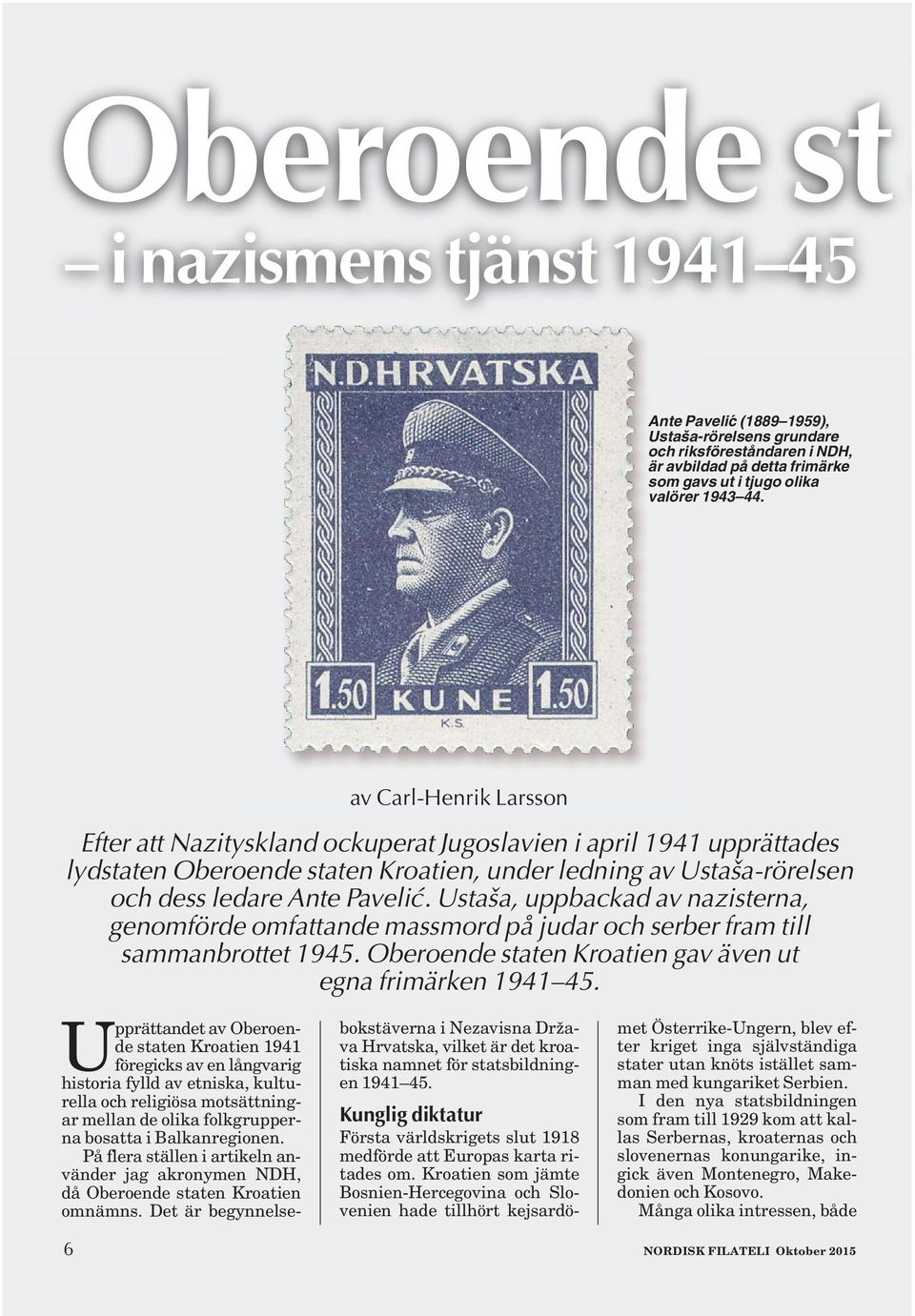 Ustaša, uppbackad av nazisterna, genomförde omfattande massmord på judar och serber fram till sammanbrottet 1945. Oberoende staten Kroatien gav även ut egna frimärken 1941 45.