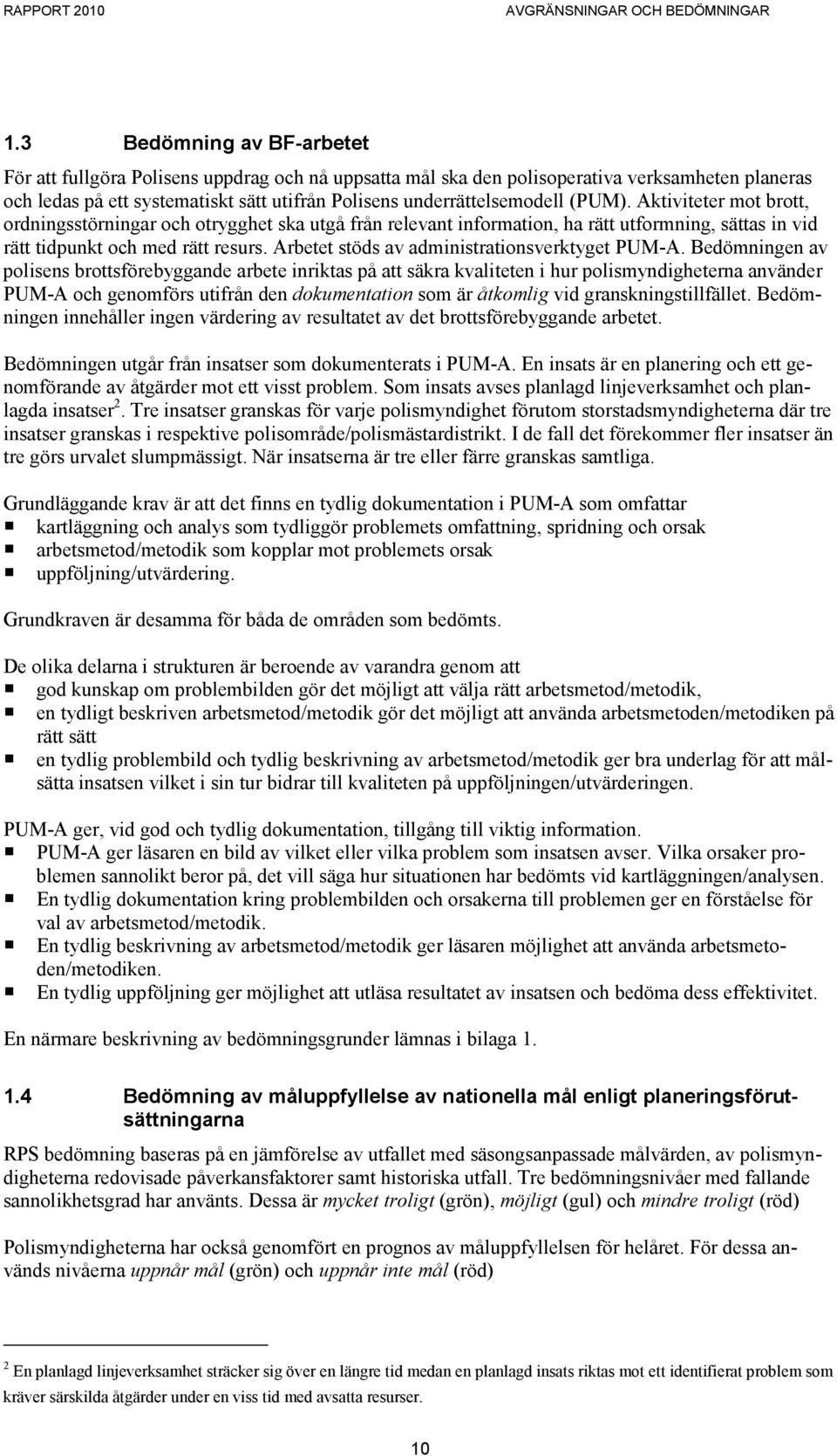 (PUM). Aktiviteter mot brott, ordningsstörningar och otrygghet ska utgå från relevant information, ha rätt utformning, sättas in vid rätt tidpunkt och med rätt resurs.