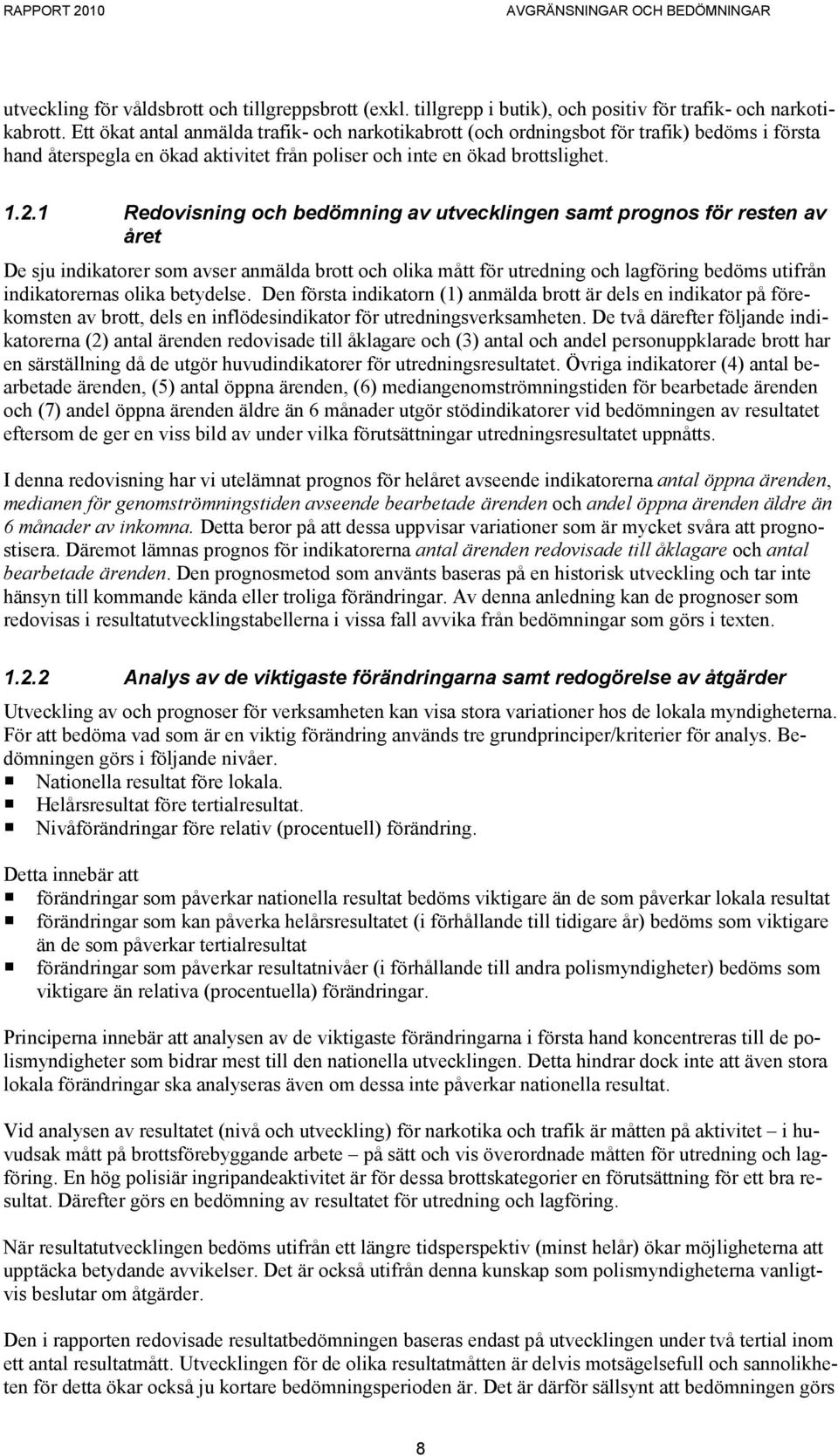 1 Redovisning och bedömning av utvecklingen samt prognos för resten av året De sju indikatorer som avser anmälda brott och olika mått för utredning och lagföring bedöms utifrån indikatorernas olika