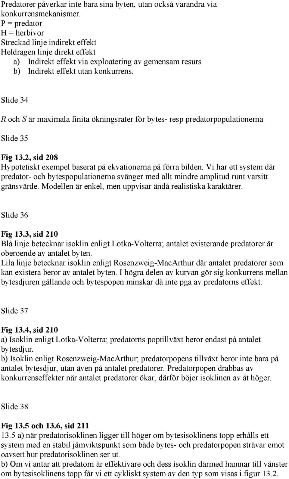 Slide 34 R och S är maximala finita ökningsrater för bytes- resp predatorpopulationerna Slide 35 Fig 13.2, sid 208 Hypotetiskt exempel baserat på ekvationerna på förra bilden.