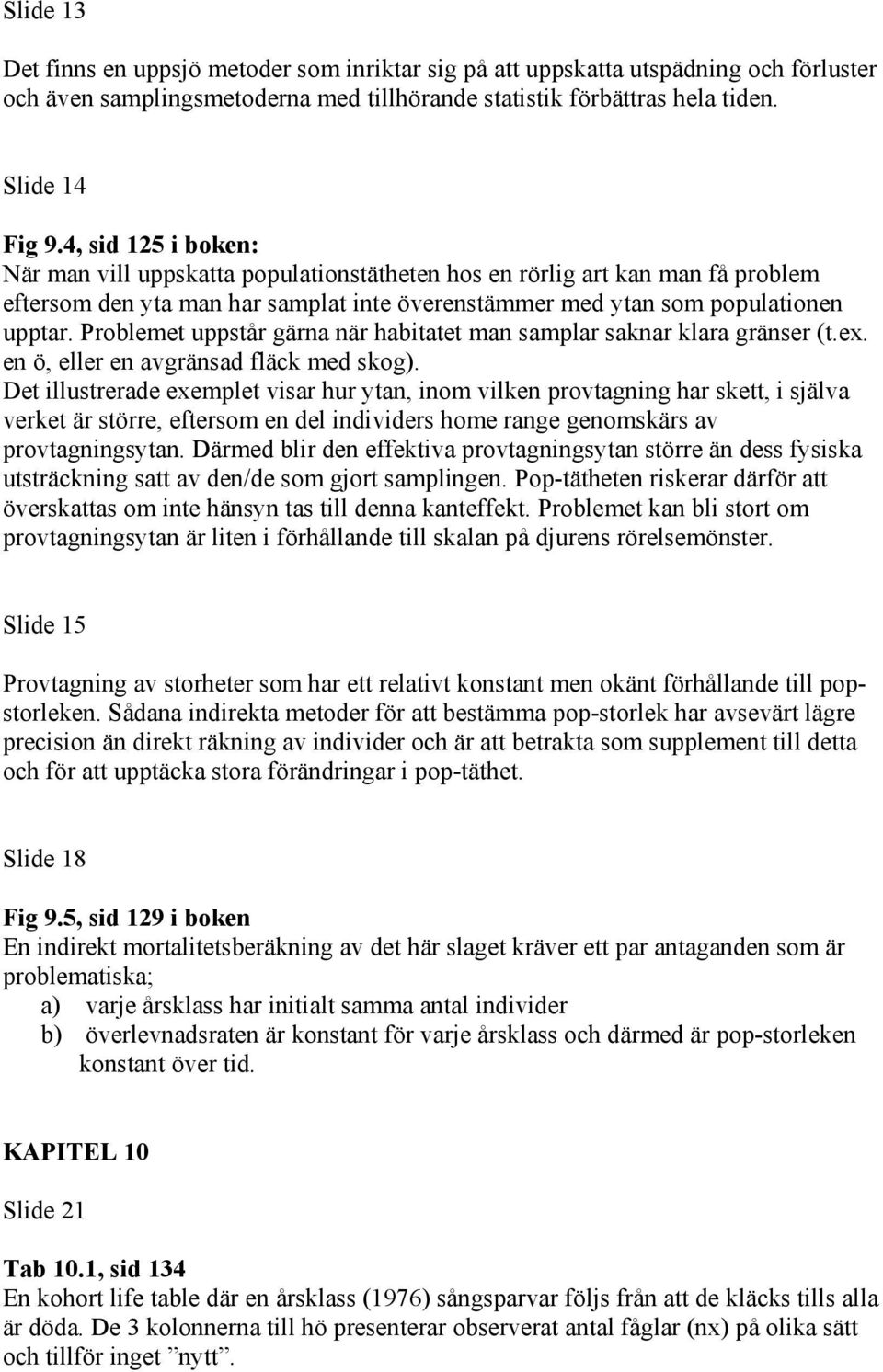 Problemet uppstår gärna när habitatet man samplar saknar klara gränser (t.ex. en ö, eller en avgränsad fläck med skog).