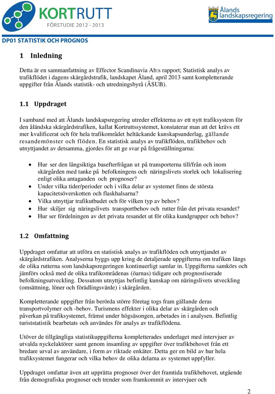 1 Uppdraget I samband med att Ålands landskapsregering utreder effekterna av ett nytt trafiksystem för den åländska skärgårdstrafiken, kallat Kortruttssystemet, konstaterar man att det krävs ett mer