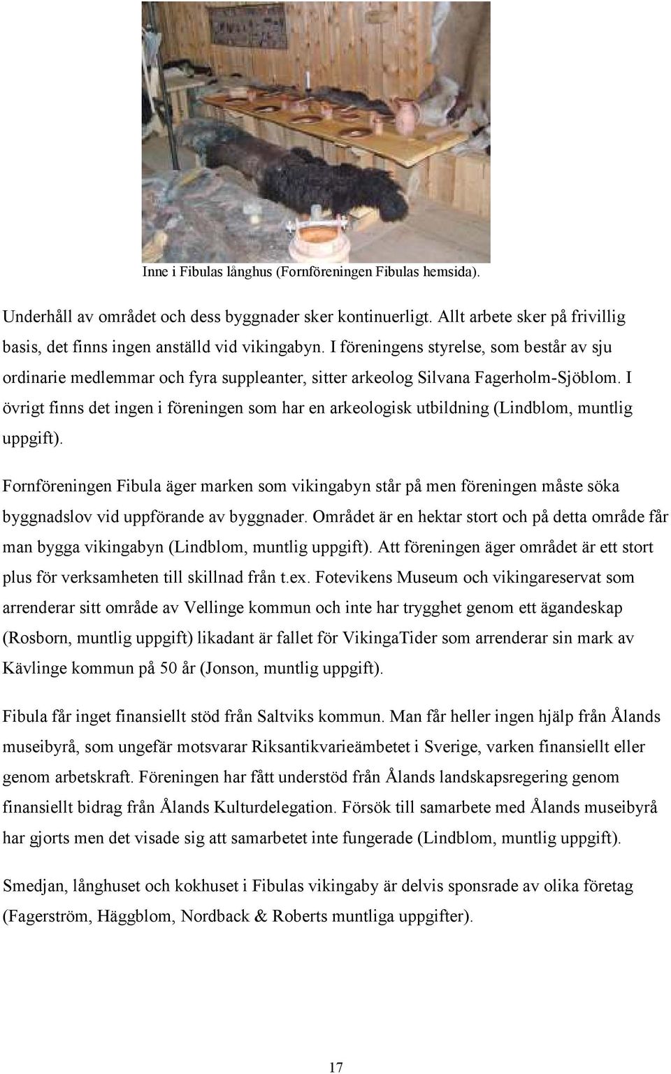 I övrigt finns det ingen i föreningen som har en arkeologisk utbildning (Lindblom, muntlig uppgift).