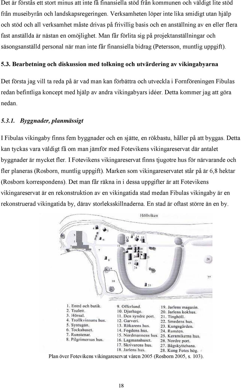 Man får förlita sig på projektanställningar och säsongsanställd personal när man inte får finansiella bidrag (Petersson, muntlig uppgift). 5.3.