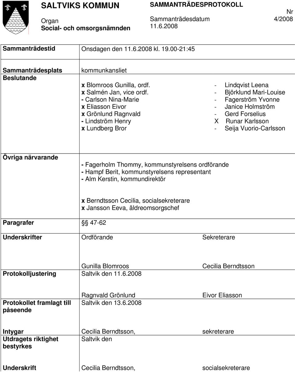 Karlsson - Seija Vuorio-Carlsson Övriga närvarande - Fagerholm Thommy, kommunstyrelsens ordförande - Hampf Berit, kommunstyrelsens representant - Alm Kerstin, kommundirektör Paragrafer 47-62 x