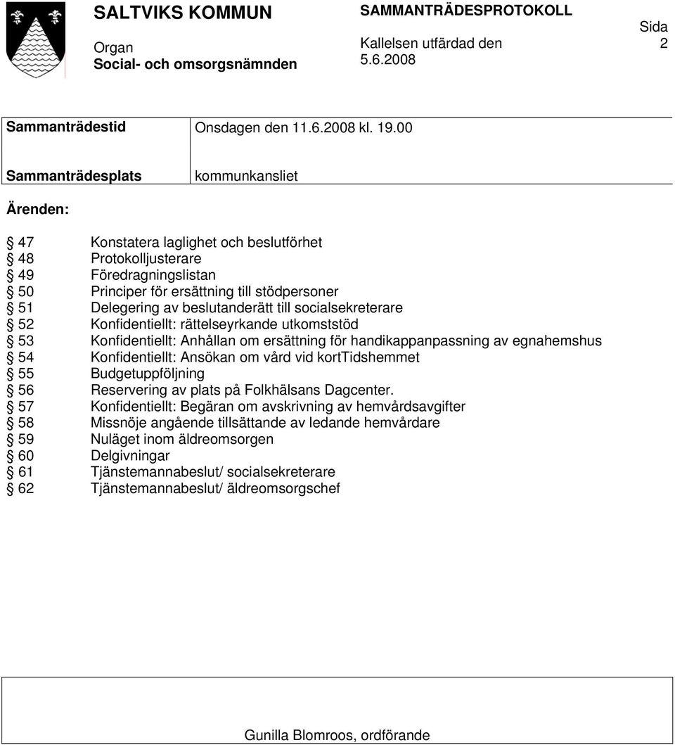 beslutanderätt till socialsekreterare 52 Konfidentiellt: rättelseyrkande utkomststöd 53 Konfidentiellt: Anhållan om ersättning för handikappanpassning av egnahemshus 54 Konfidentiellt: Ansökan om