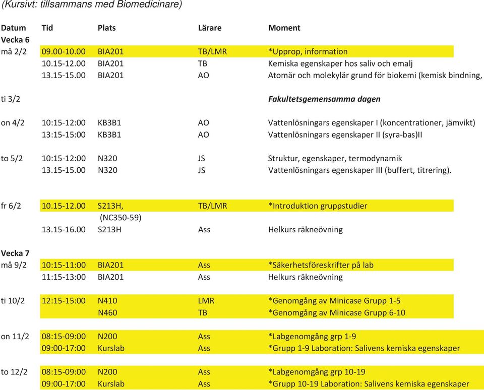 00 BIA201 AO Atomär och molekylär grund för biokemi (kemisk bindning, ti 3/2 Fakultetsgemensamma dagen on 4/2 10:15-12:00 KB3B1 AO Vattenlösningars egenskaper I (koncentrationer, jämvikt) 13:15-15:00