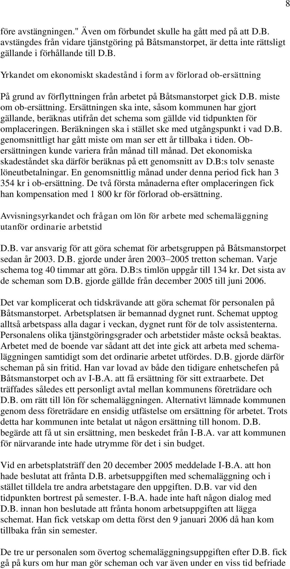 B. miste om ob-ersättning. Ersättningen ska inte, såsom kommunen har gjort gällande, beräknas utifrån det schema som gällde vid tidpunkten för omplaceringen.