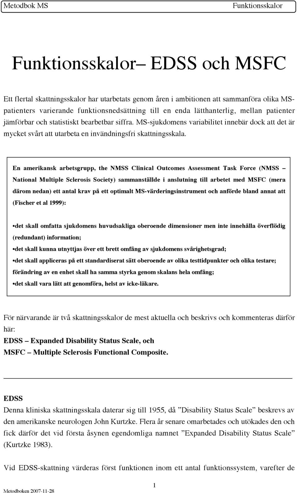 En amerikansk arbetsgrupp, the NMSS Clinical Outcomes Assessment Task Force (NMSS National Multiple Sclerosis Society) sammanställde i anslutning till arbetet med MSFC (mera därom nedan) ett antal