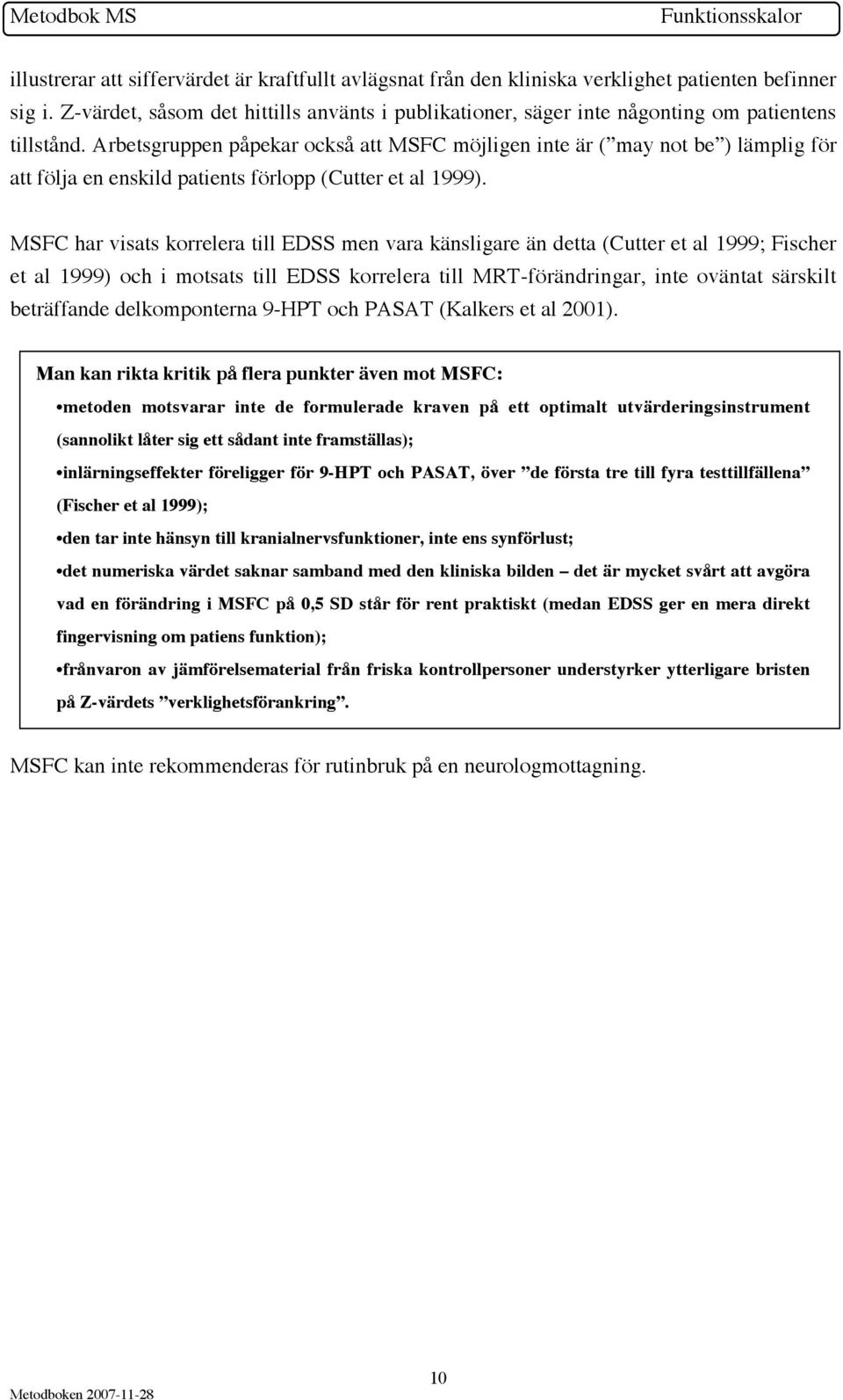 Arbetsgruppen påpekar också att MSFC möjligen inte är ( may not be ) lämplig för att följa en enskild patients förlopp (Cutter et al 1999).