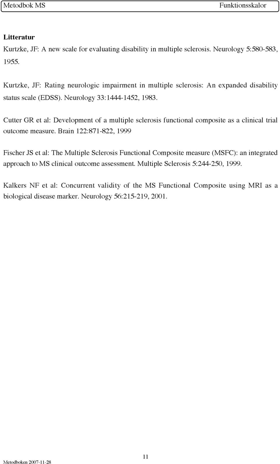 Cutter GR et al: Development of a multiple sclerosis functional composite as a clinical trial outcome measure.