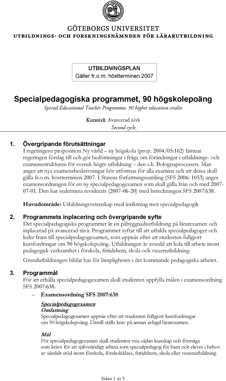 Övergripande förutsättningar I regeringens proposition Ny värld ny högskola (prop.