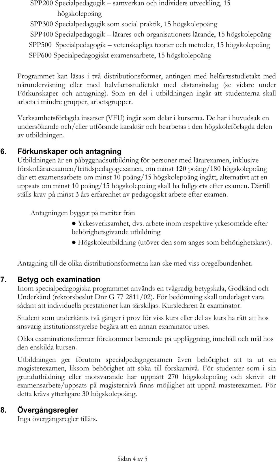 antingen med helfartsstudietakt med närundervisning eller med halvfartsstudietakt med distansinslag (se vidare under Förkunskaper och antagning).