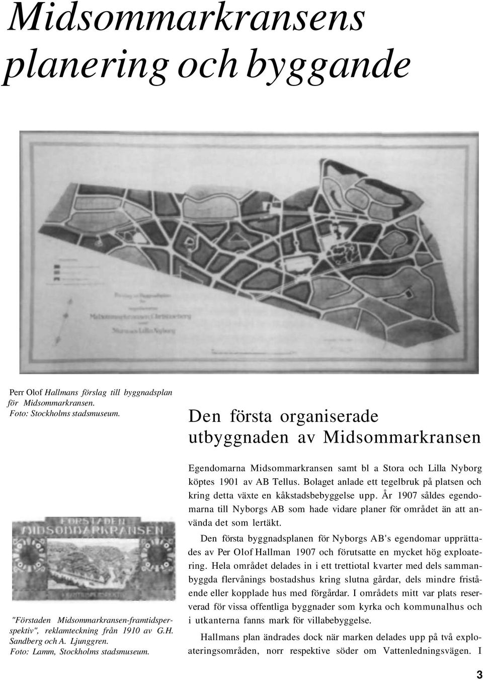 Den första organiserade utbyggnaden av Midsommarkransen Egendomarna Midsommarkransen samt bl a Stora och Lilla Nyborg köptes 1901 av AB Tellus.