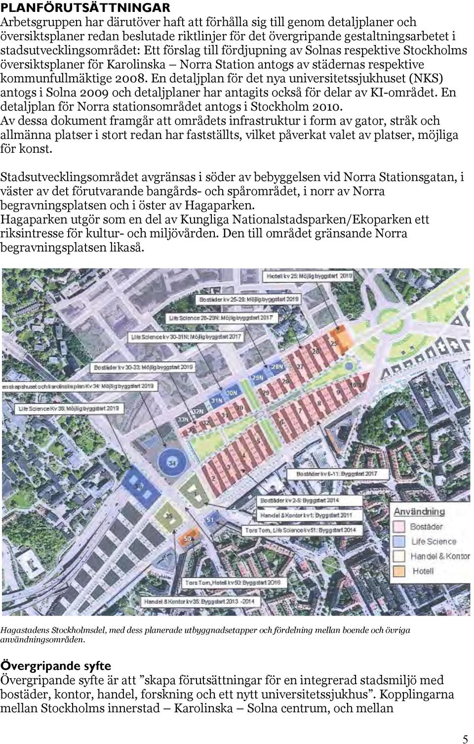 En detaljplan för det nya universitetssjukhuset (NKS) antogs i Solna 2009 och detaljplaner har antagits också för delar av KI-området. En detaljplan för Norra stationsområdet antogs i Stockholm 2010.