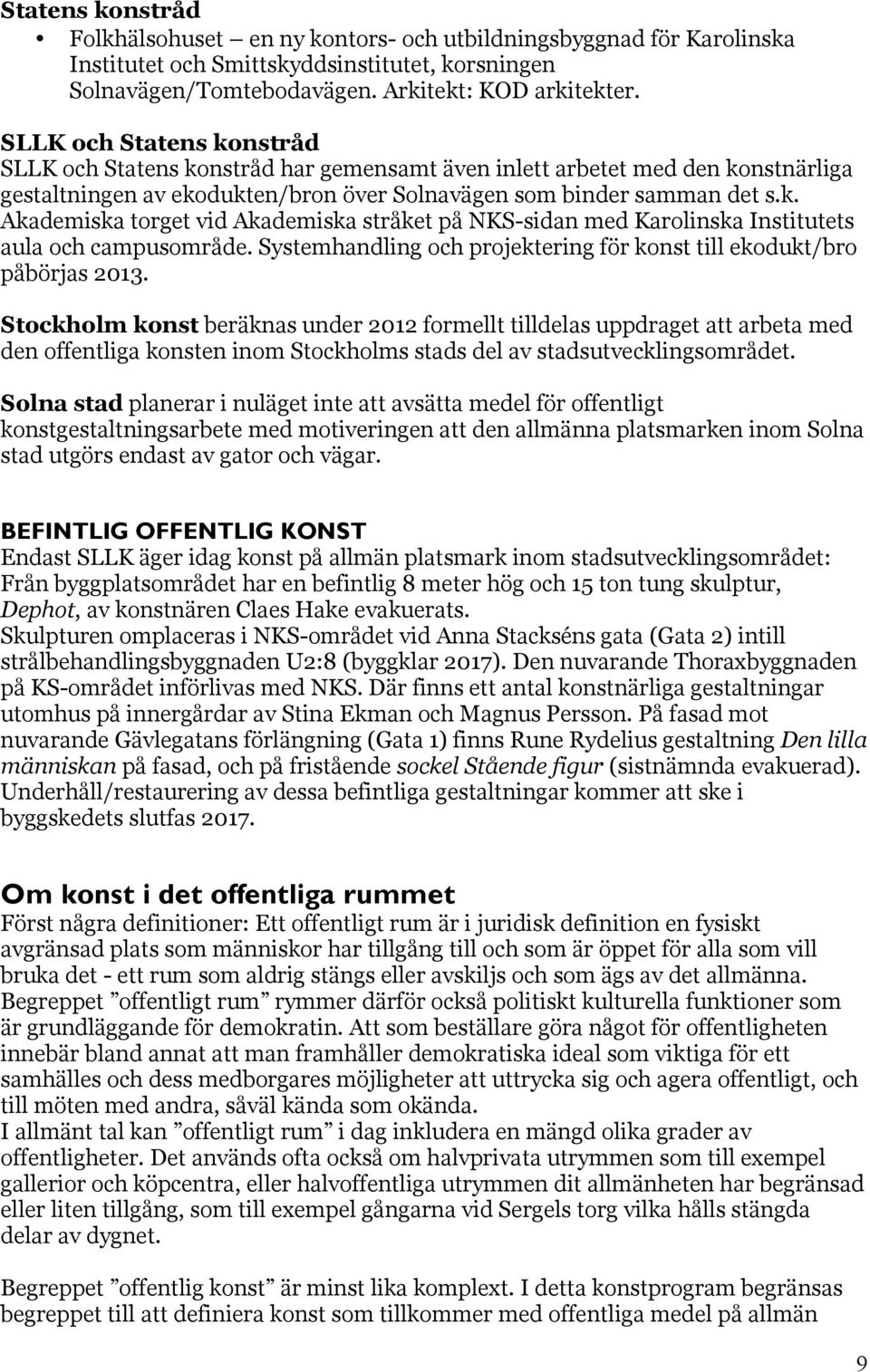 Systemhandling och projektering för konst till ekodukt/bro påbörjas 2013.