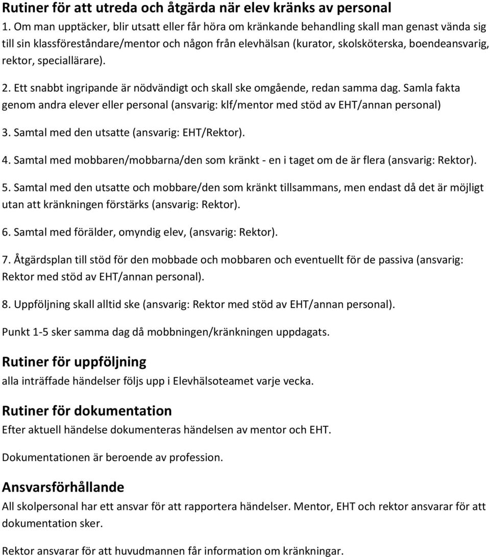 rektor, speciallärare). 2. Ett snabbt ingripande är nödvändigt och skall ske omgående, redan samma dag.