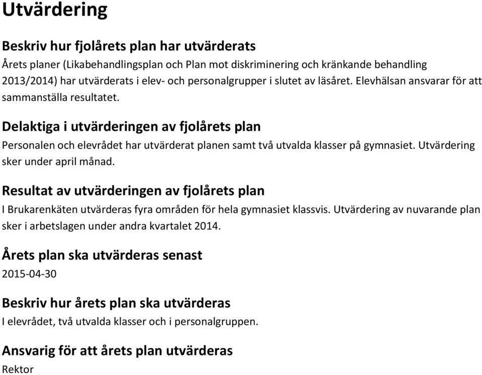 Delaktiga i utvärderingen av fjolårets plan Personalen och elevrådet har utvärderat planen samt två utvalda klasser på gymnasiet. Utvärdering sker under april månad.