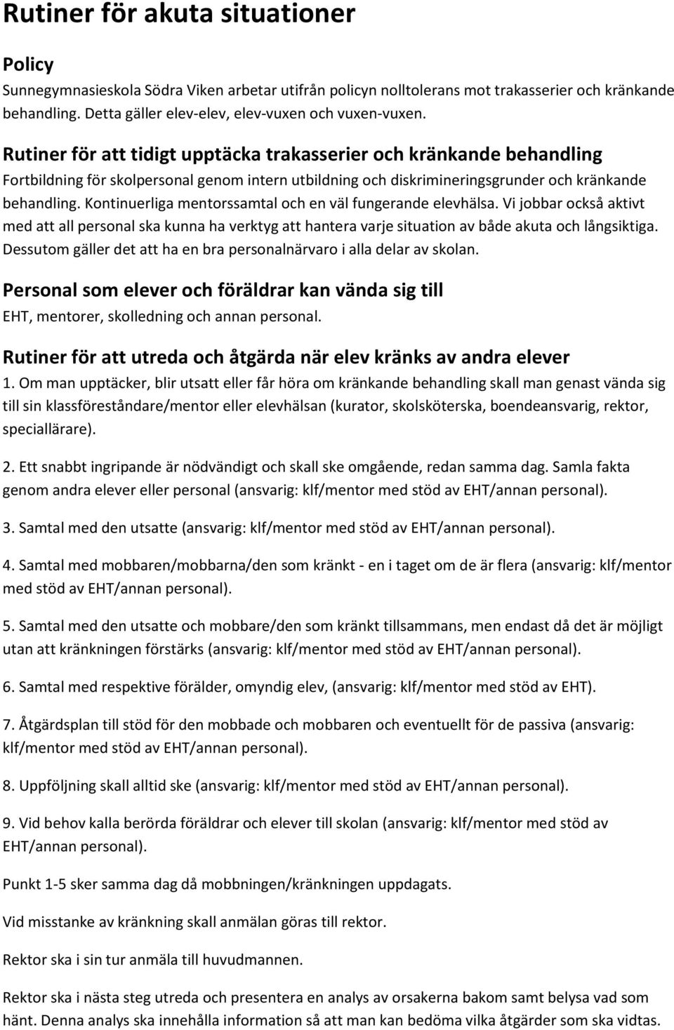 Kontinuerliga mentorssamtal och en väl fungerande elevhälsa. Vi jobbar också aktivt med att all personal ska kunna ha verktyg att hantera varje situation av både akuta och långsiktiga.