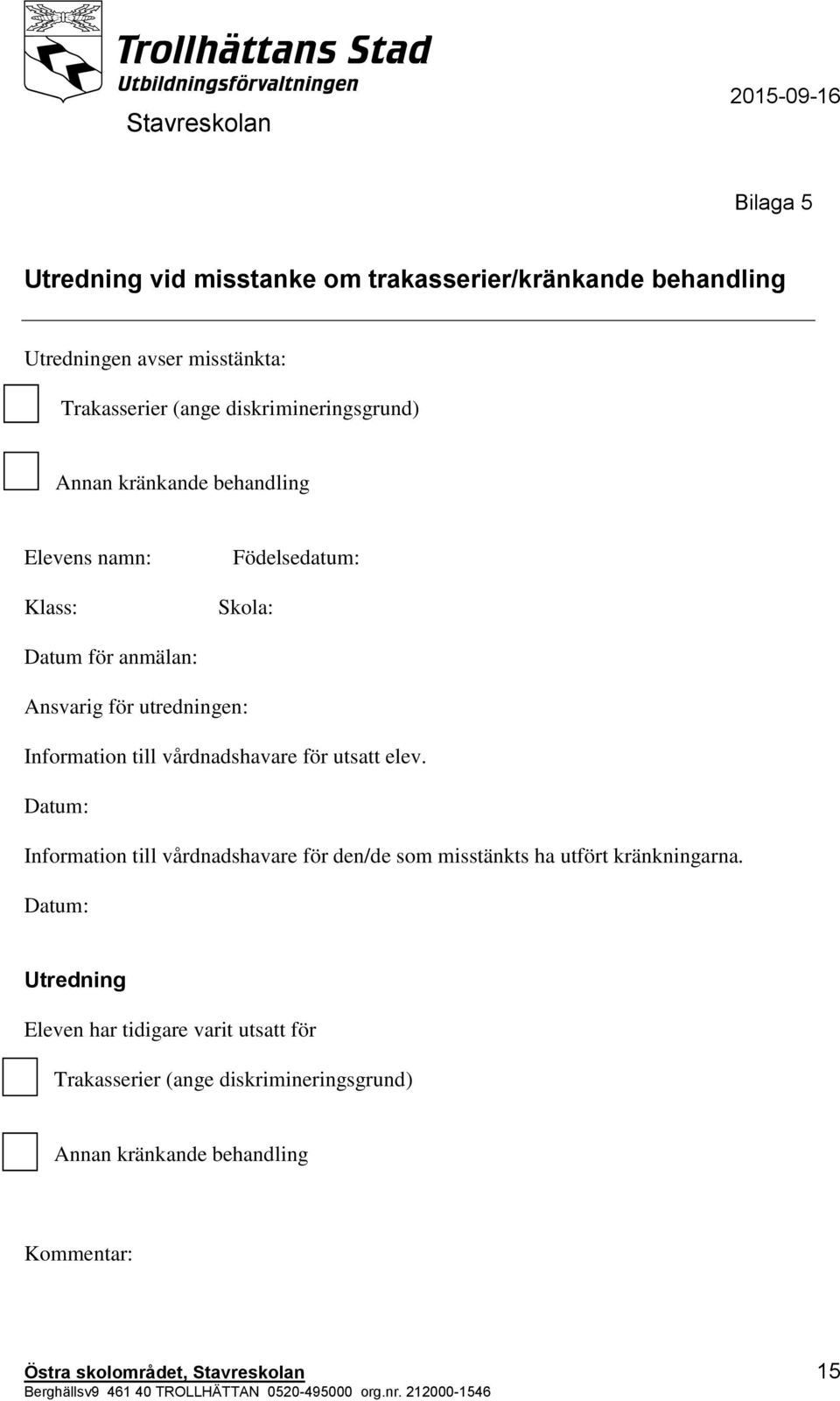 vårdnadshavare för utsatt elev. Datum: Information till vårdnadshavare för den/de som misstänkts ha utfört kränkningarna.