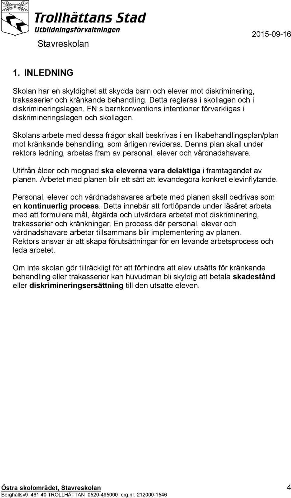 Skolans arbete med dessa frågor skall beskrivas i en likabehandlingsplan/plan mot kränkande behandling, som årligen revideras.